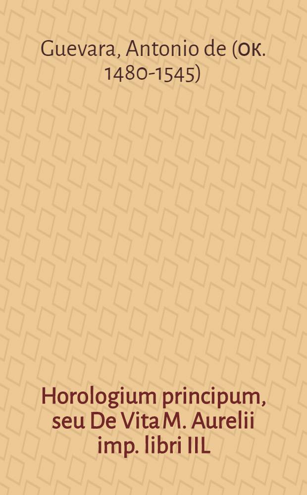 Horologium principum, seu De Vita M. Aurelii imp. libri IIL