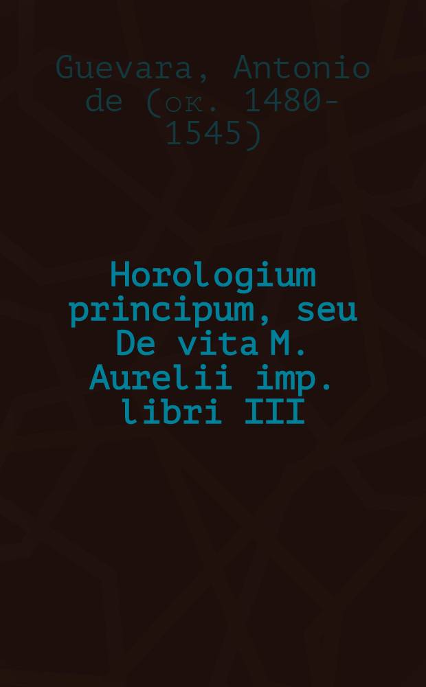 Horologium principum, seu De vita M. Aurelii imp. libri III