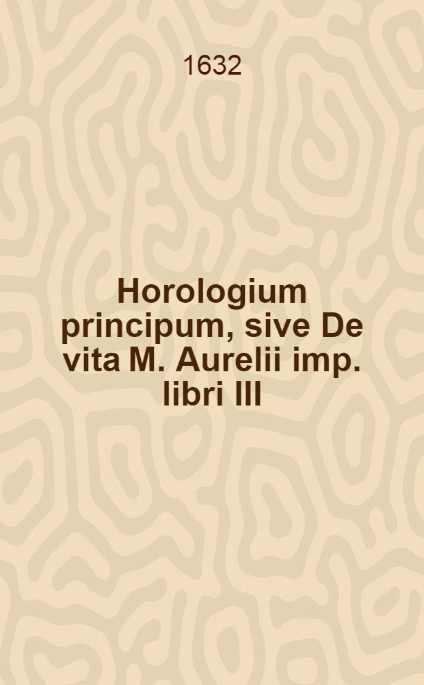 Horologium principum, sive De vita M. Aurelii imp. libri III