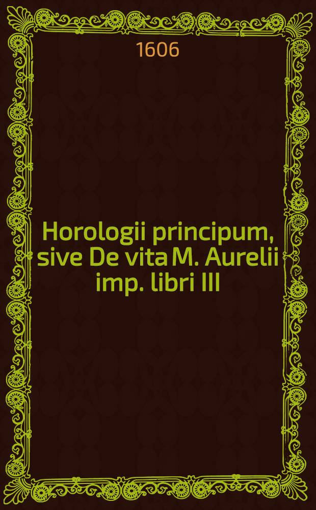 Horologii principum, sive De vita M. Aurelii imp. libri III