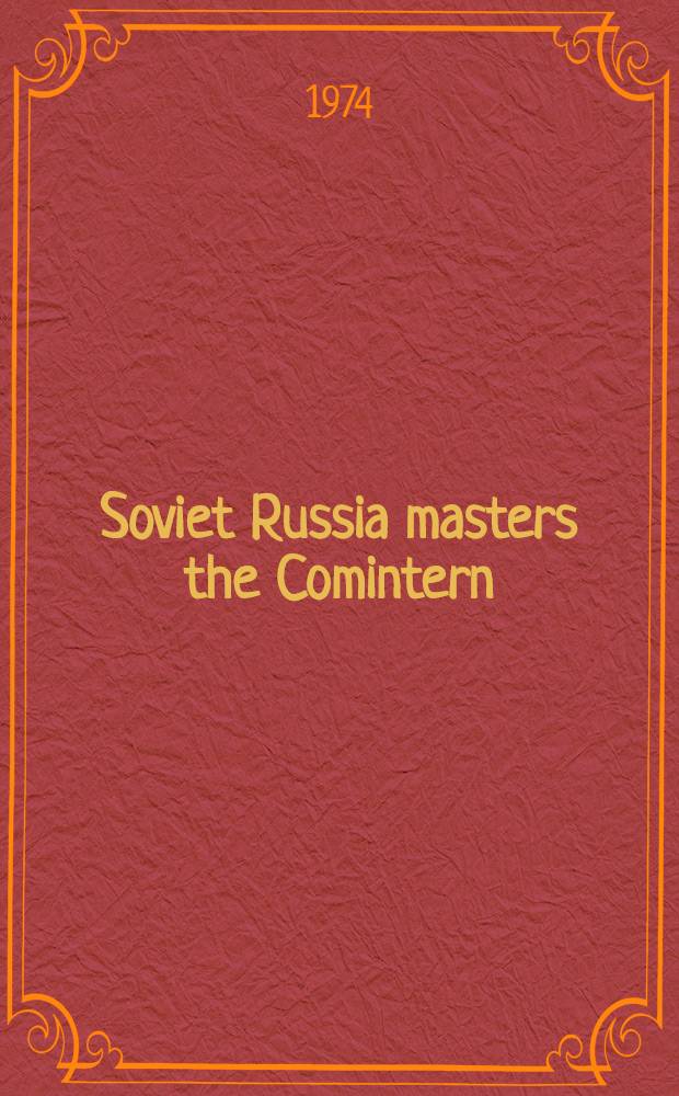 Soviet Russia masters the Comintern : Intern. communism in the era of Stalin's ascendancy