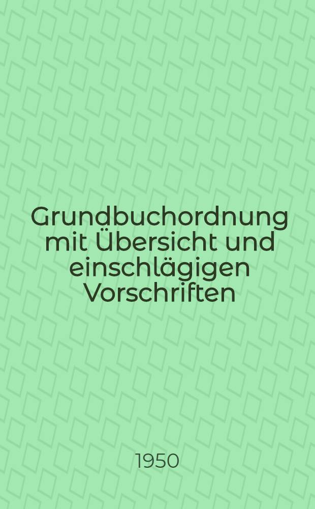 Grundbuchordnung mit Übersicht und einschlägigen Vorschriften
