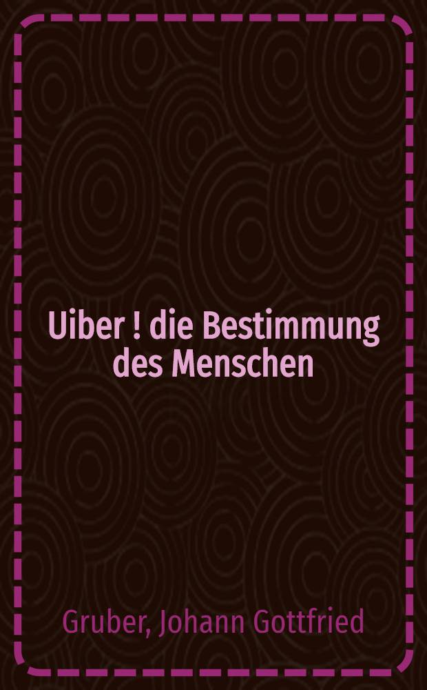 Uiber[!] die Bestimmung des Menschen : Für das gebildete Publikum