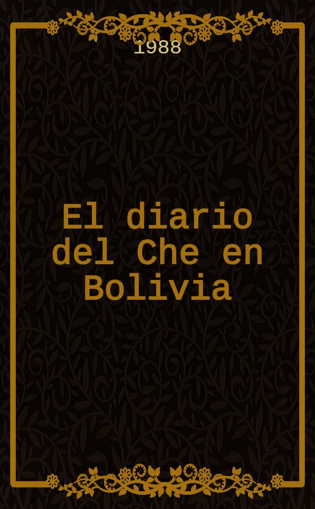 El diario del Che en Bolivia : Del 7 de nov. de 1966 al 7 de oct. de 1967 : Ilustrado