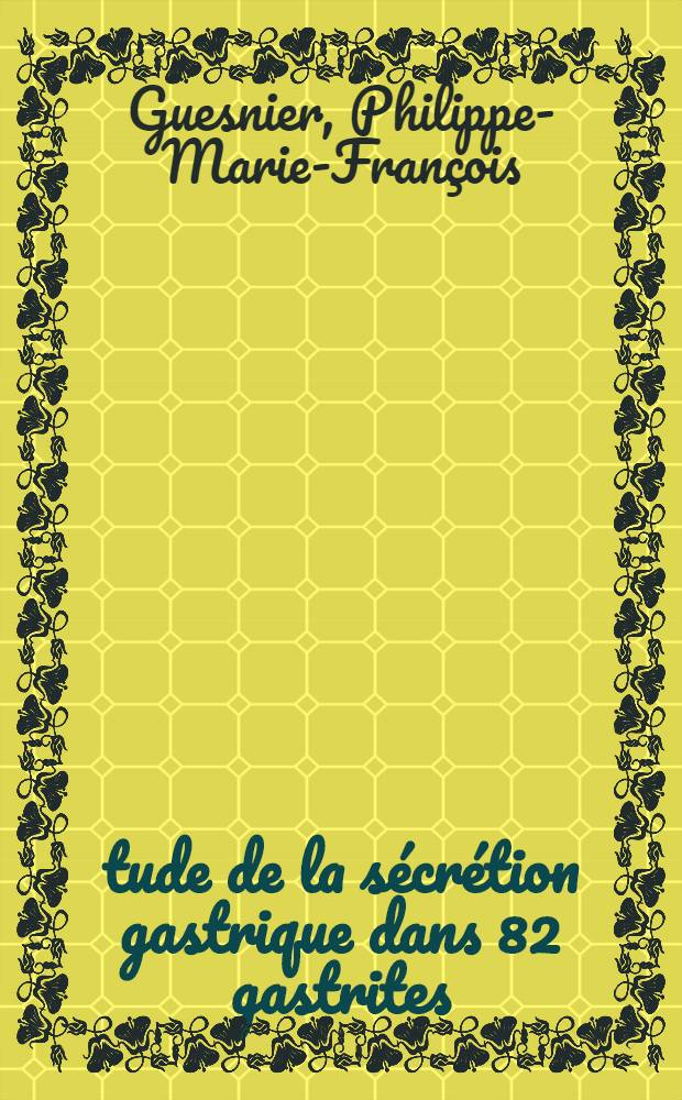 Étude de la sécrétion gastrique dans 82 gastrites : Thèse ..