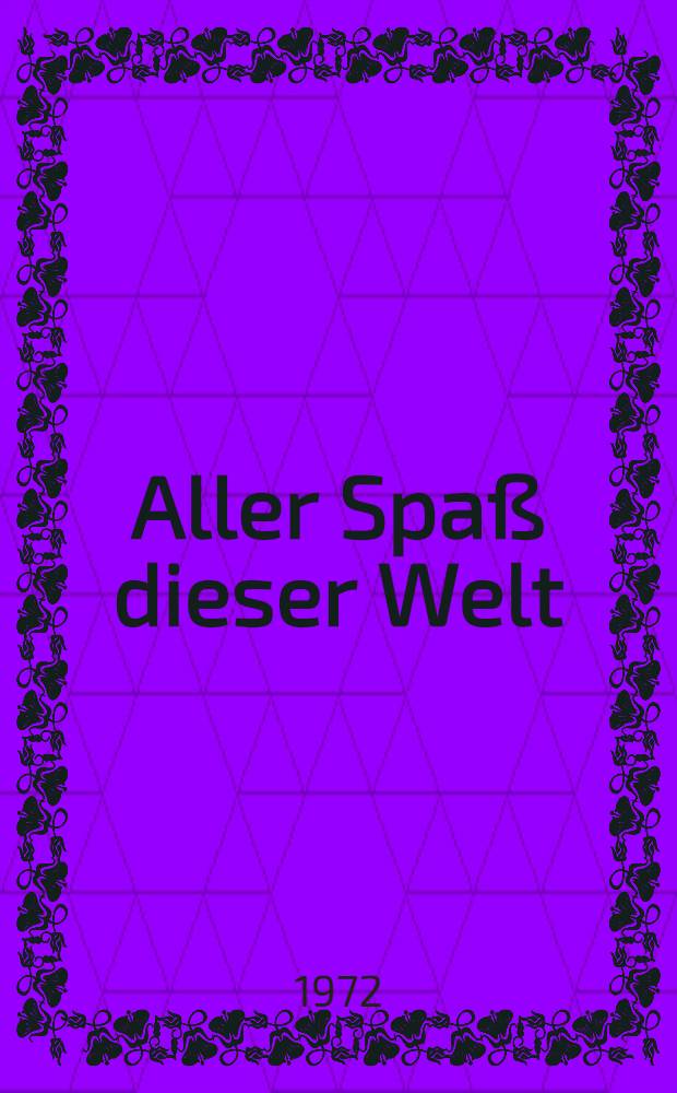 Aller Spa&szlig; dieser Welt