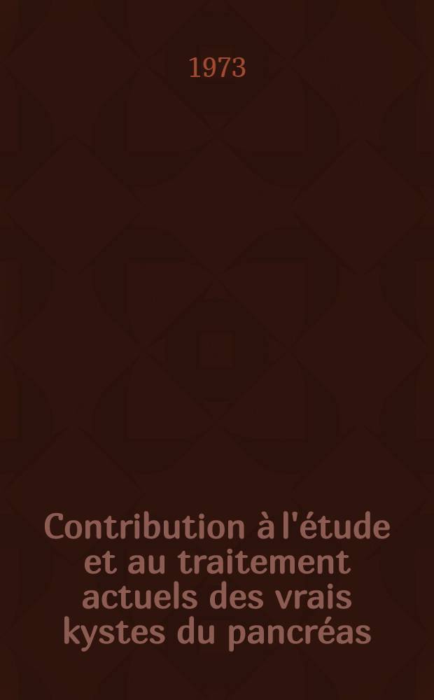 Contribution &agrave; l'&eacute;tude et au traitement actuels des vrais kystes du pancr&eacute;as : Th&egrave;se ..