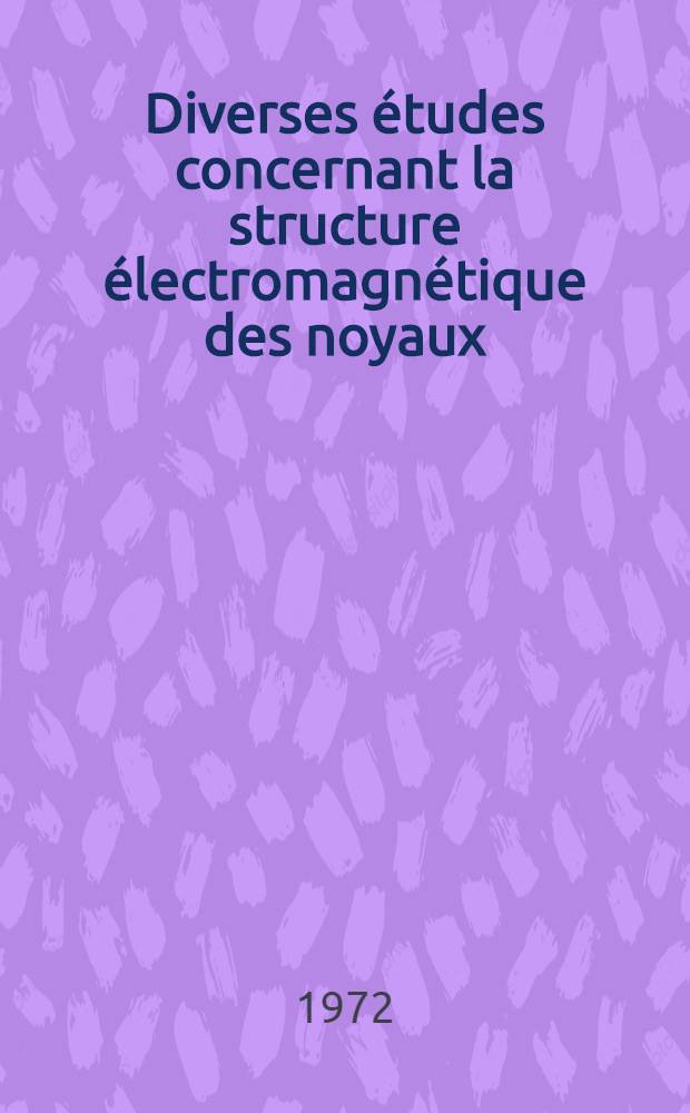 Diverses études concernant la structure électromagnétique des noyaux : Thèse ... prés. à l'Univ. Paris VI