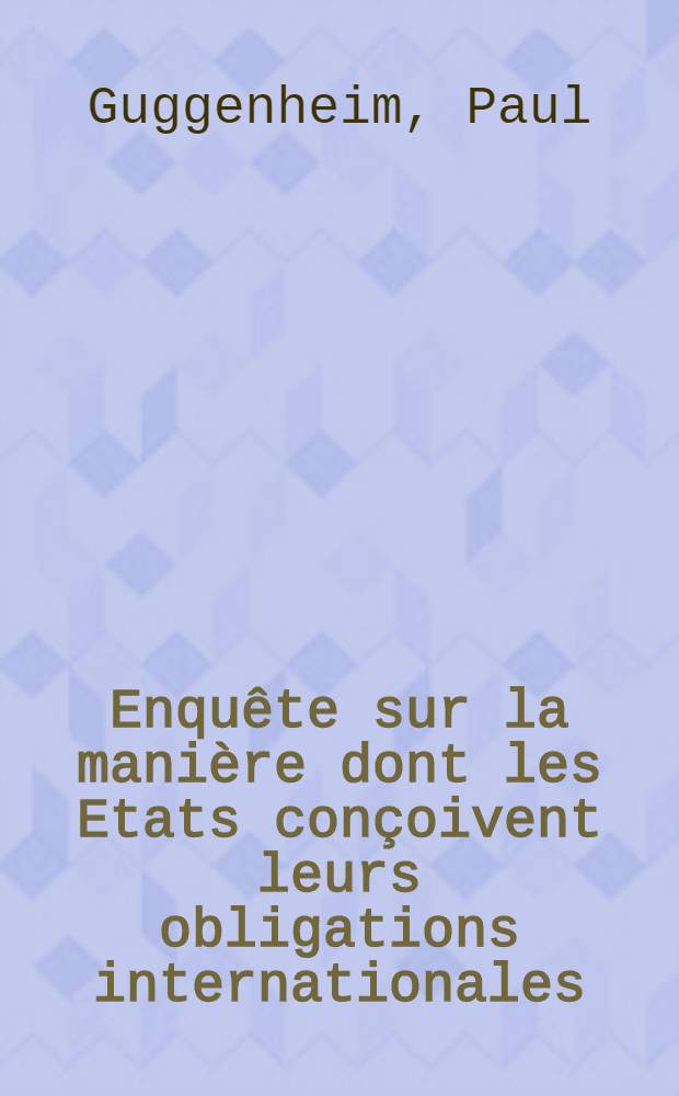Enquête sur la manière dont les Etats conçoivent leurs obligations internationales : Rapport général du Comité international de droit comparé présentée