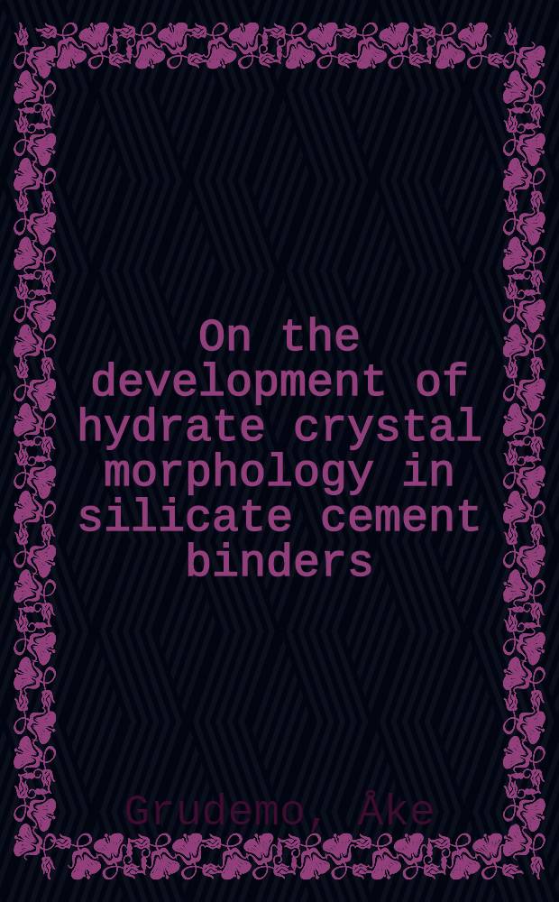 On the development of hydrate crystal morphology in silicate cement binders : Paper pres. at RILEM - d'INSA symposium, Toulouse, Nov. 1972