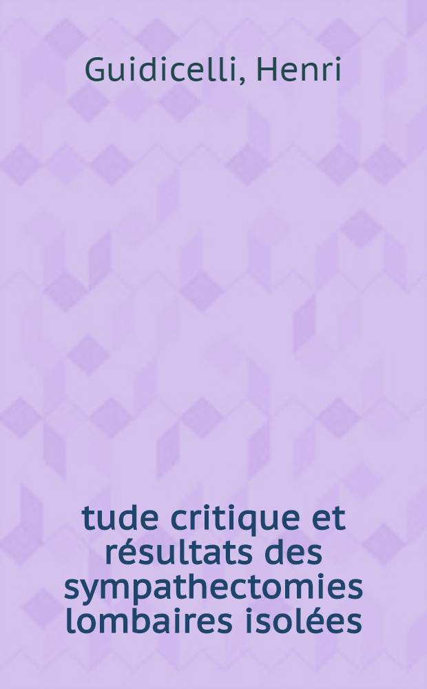 Étude critique et résultats des sympathectomies lombaires isolées : Thèse ..