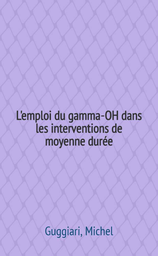 L'emploi du gamma-OH dans les interventions de moyenne durée : Thèse ..