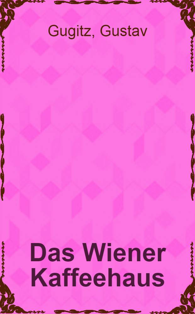 Das Wiener Kaffeehaus : Ein Stück Kultur- und Lokalgeschichte