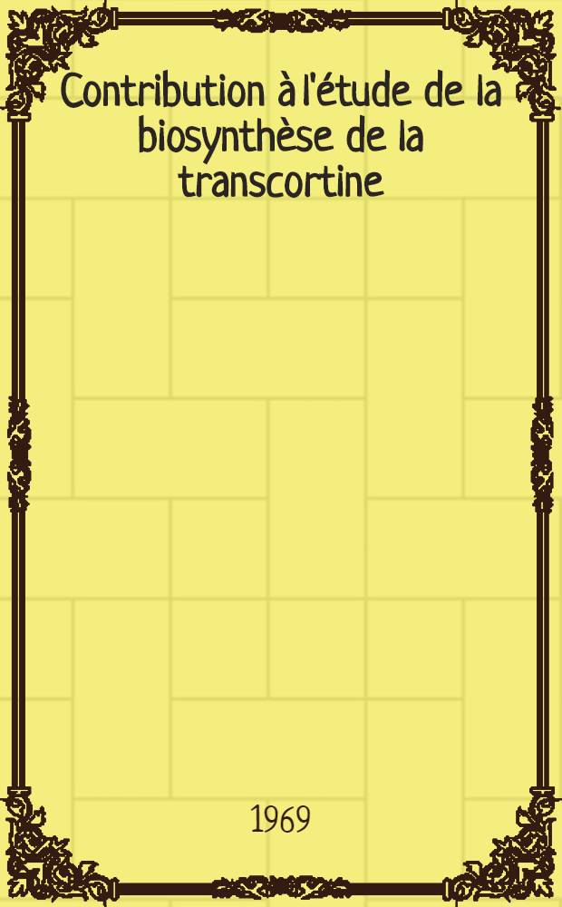 Contribution à l'étude de la biosynthèse de la transcortine : Thèse ..