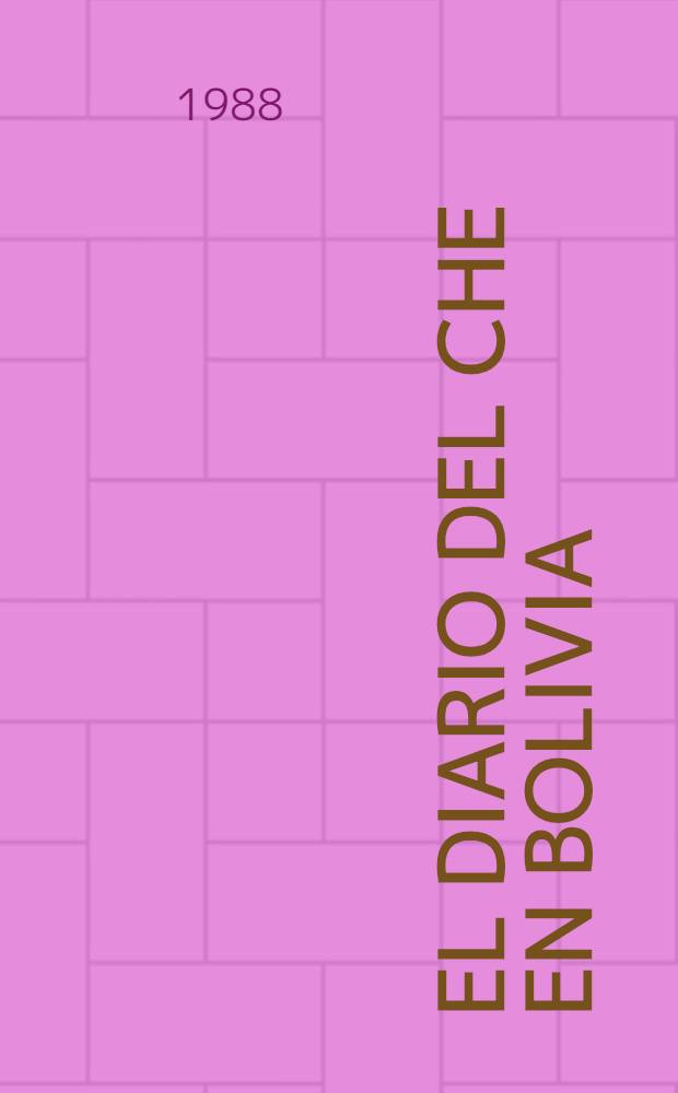 El diario del Che en Bolivia : Del 7 de nov. de 1966 al 7 de oct. de 1967 : Ilustrado