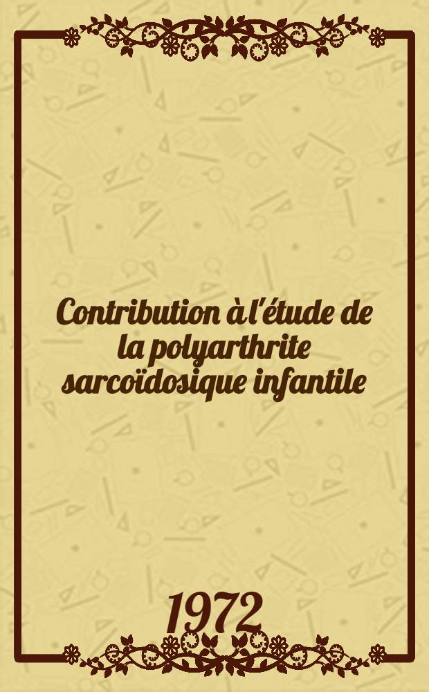 Contribution à l'étude de la polyarthrite sarcoïdosique infantile : Thèse ..