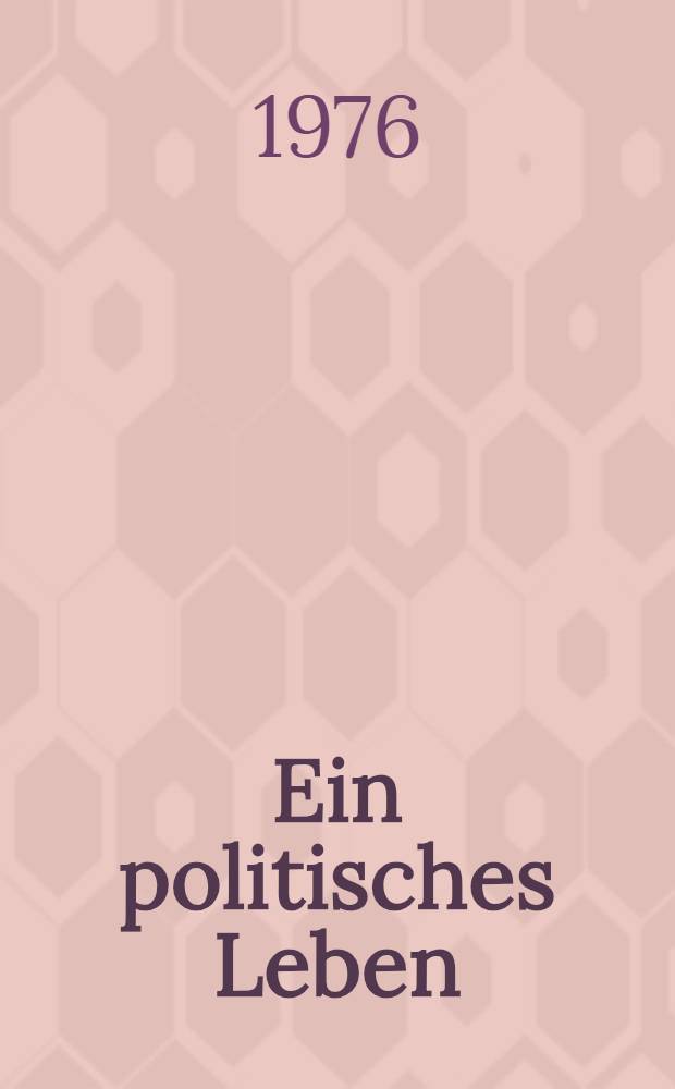 Ein politisches Leben : Österreichs Weg zwischen den Diktaturen