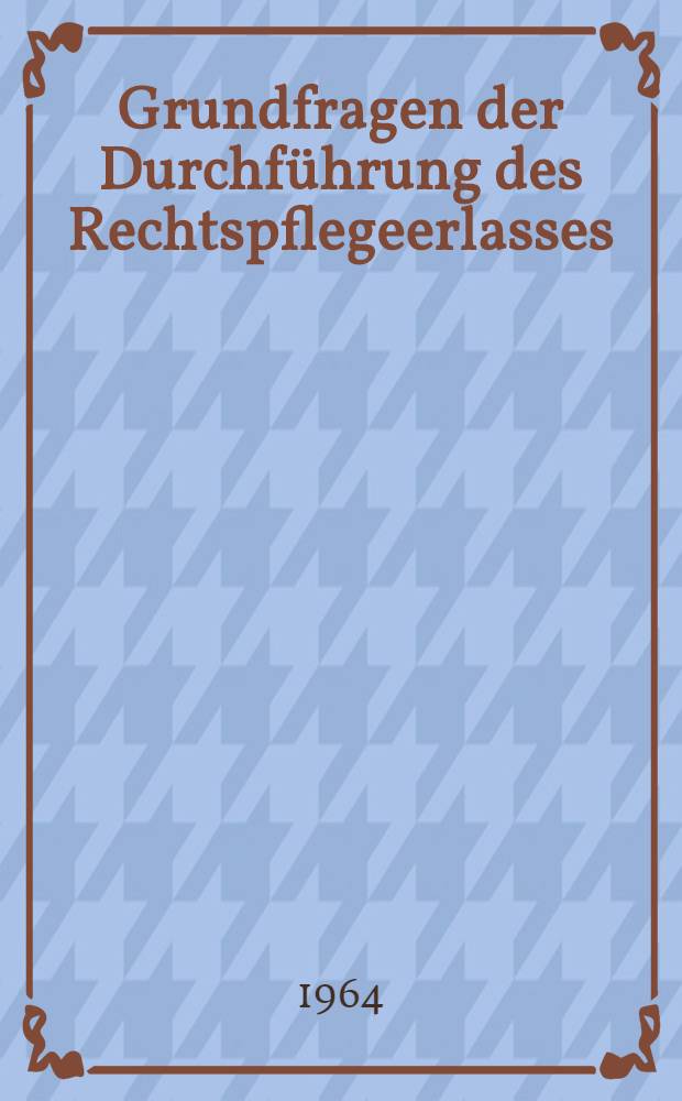 Grundfragen der Durchführung des Rechtspflegeerlasses : Eine Gemeinschaftsarbeit von Wissenschaftlern und Praktikern