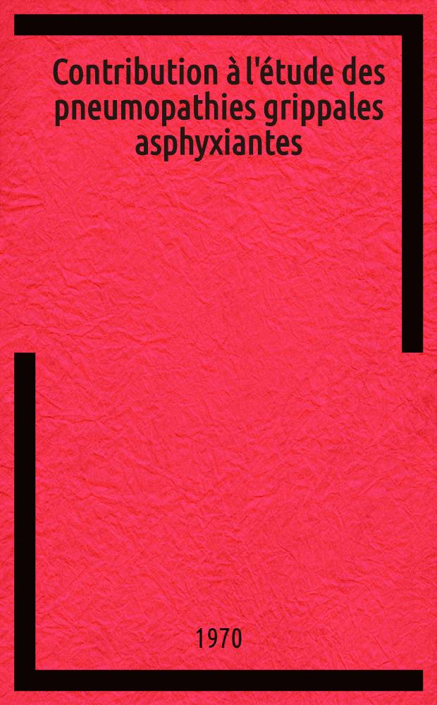 Contribution à l'étude des pneumopathies grippales asphyxiantes : Thèse ..