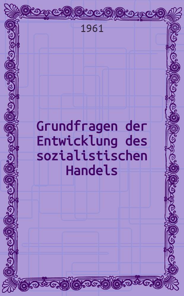Grundfragen der Entwicklung des sozialistischen Handels : (Binnenhandel) : Lesematerial
