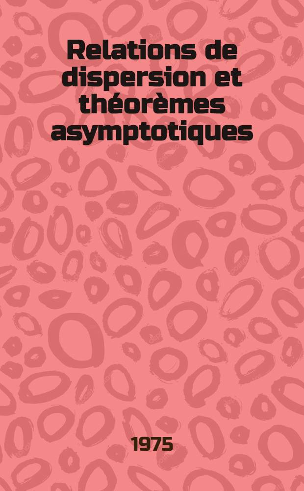 Relations de dispersion et théorèmes asymptotiques : Thèse prés. à l'Univ. Paris VI ..