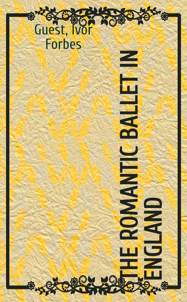 The romantic ballet in England : Its development, fulfilment and decline