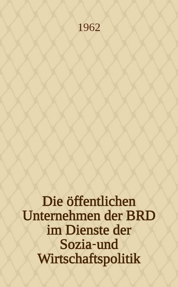 Die öffentlichen Unternehmen der BRD im Dienste der Sozial- und Wirtschaftspolitik : (Möglichkeiten und Grenzen) : Inaug.-Diss. ... der ... Univ. zu München