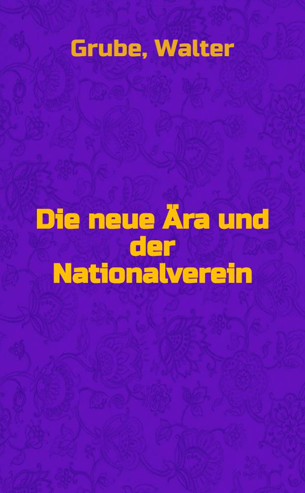 Die neue Ära und der Nationalverein : Ein Beitrag zur Geschichte Preussens und der Einheitsbewegung