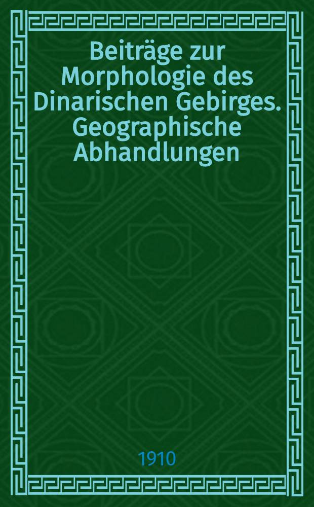 Beiträge zur Morphologie des Dinarischen Gebirges. Geographische Abhandlungen
