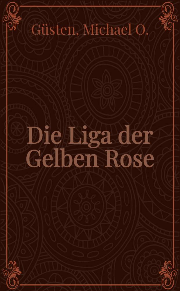 Die Liga der Gelben Rose : Kriminalroman