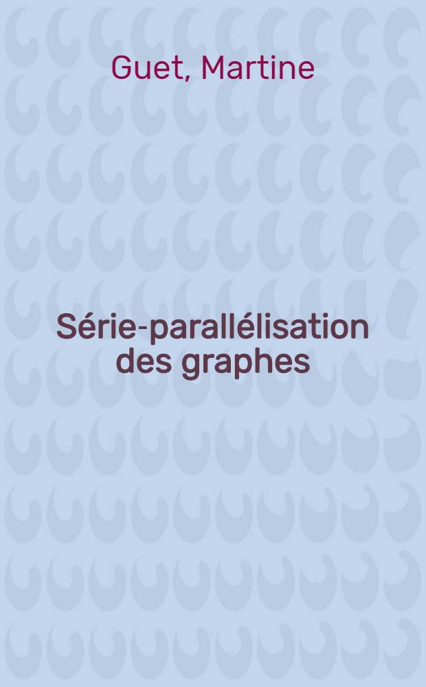 Série-parallélisation des graphes : Thèse prés. à l'Univ. sci. et méd. de Grenoble ..