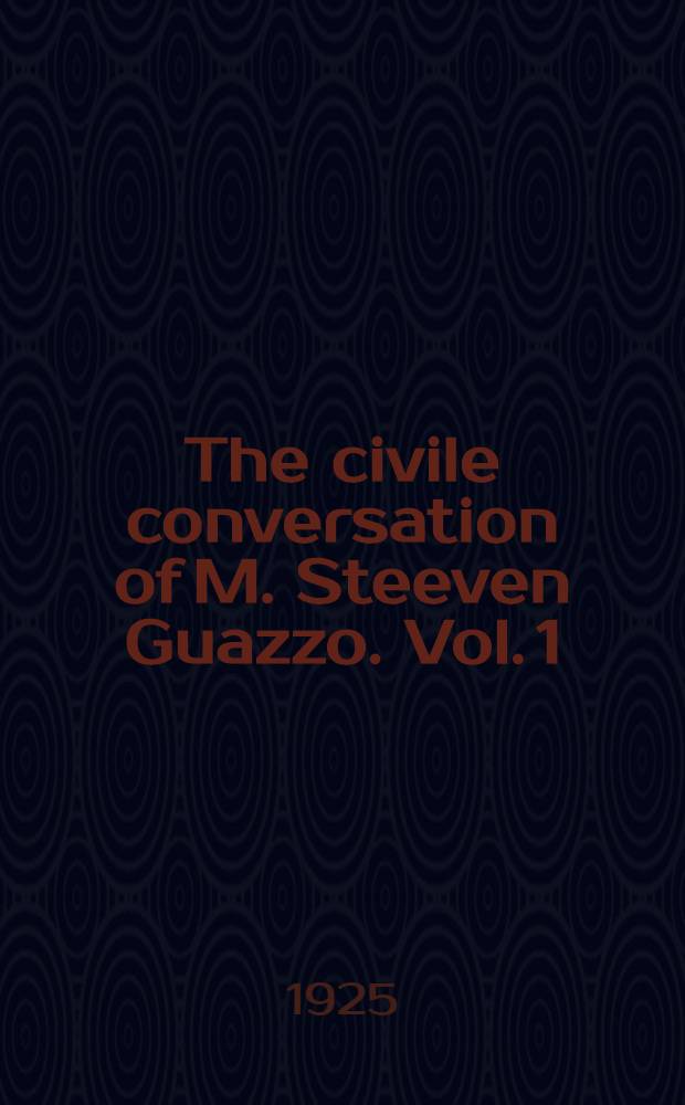 The civile conversation of M. Steeven Guazzo. Vol. 1