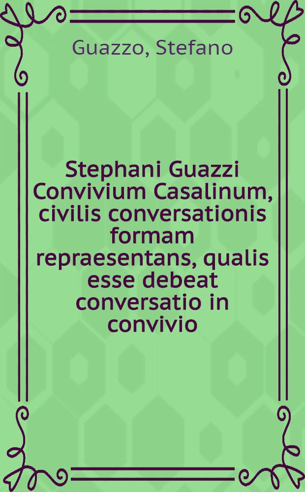 Stephani Guazzi Convivium Casalinum, civilis conversationis formam repraesentans, qualis esse debeat conversatio in convivio