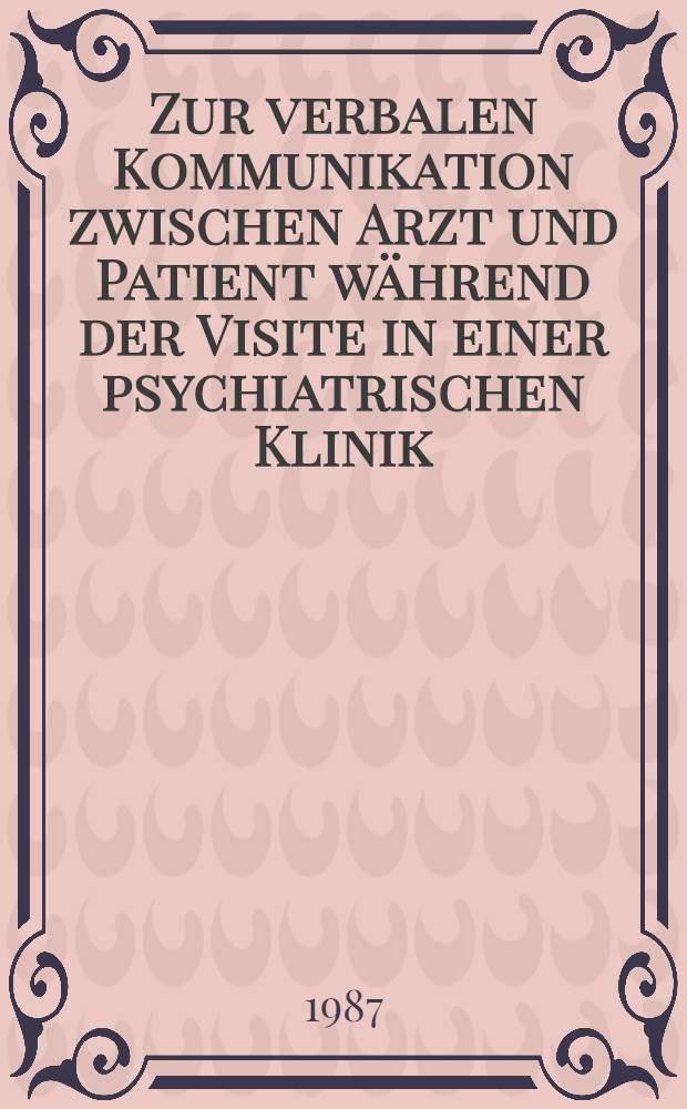 Zur verbalen Kommunikation zwischen Arzt und Patient während der Visite in einer psychiatrischen Klinik : Inaug.-Diss
