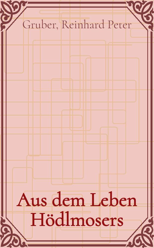 Aus dem Leben Hödlmosers : Ein steirischer Roman mit Regie