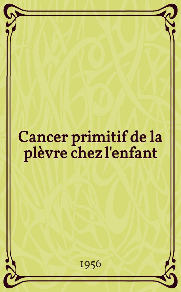 Cancer primitif de la plèvre chez l'enfant : Thèse pour le doctorat en méd. (diplôme d'État)