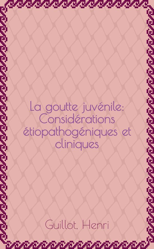 La goutte juvénile : Considérations étiopathogéniques et cliniques : À propos d'une observation : Thèse ..