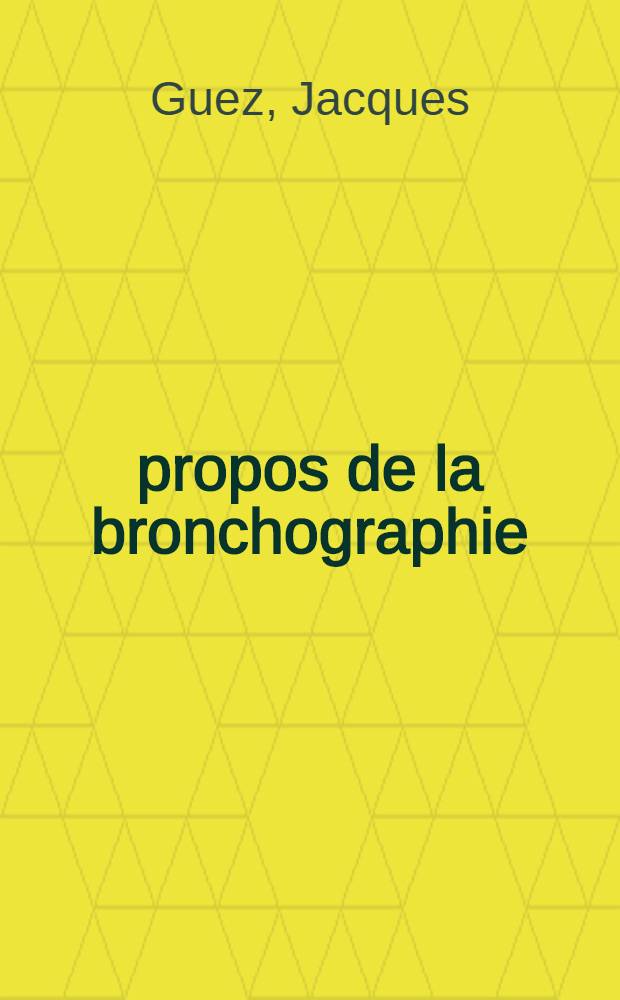 À propos de la bronchographie : Confrontation radiologique : Étude des bronchorrhées et des hémoptysies isolées : Thèse ..