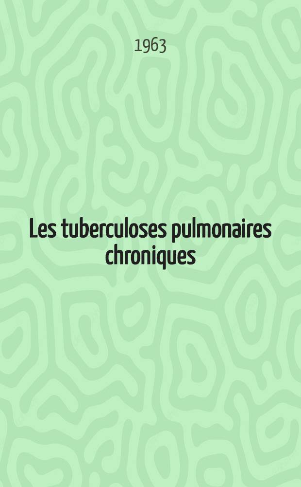 Les tuberculoses pulmonaires chroniques : (Aspects essentiels actuels) : Thèse ..