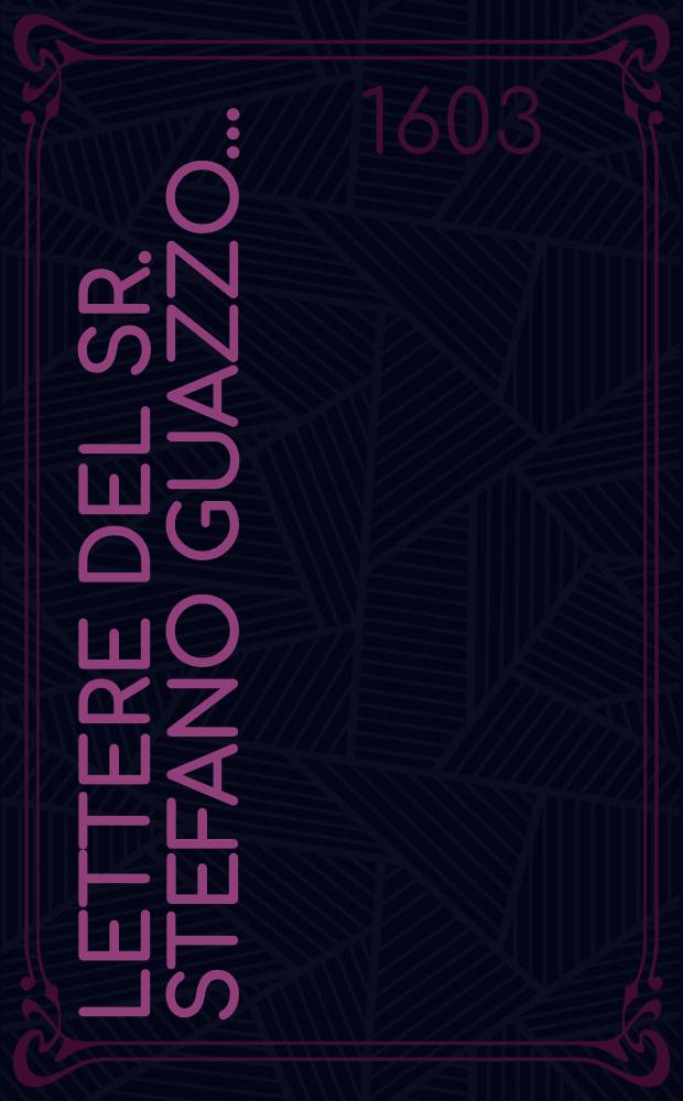 Lettere del sr. Stefano Guazzo ...
