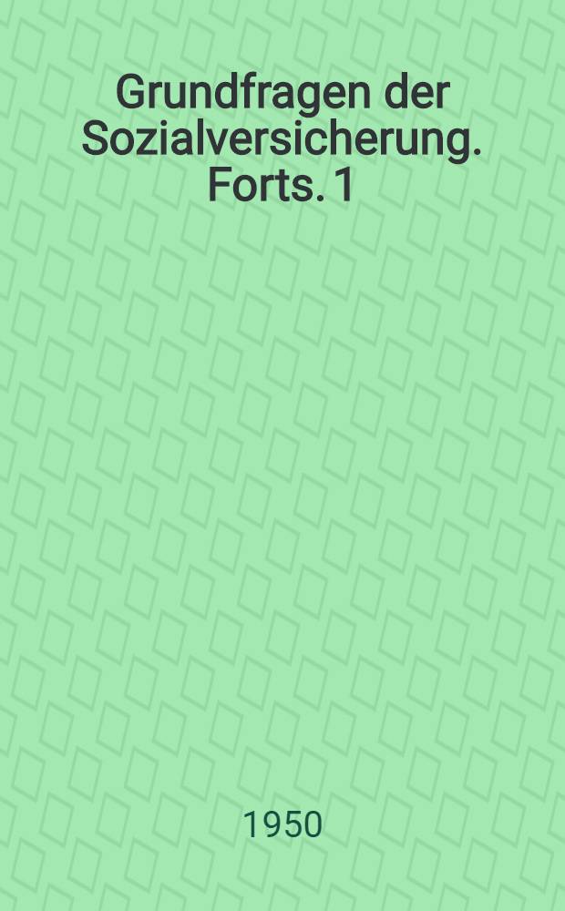 Grundfragen der Sozialversicherung. Forts. 1