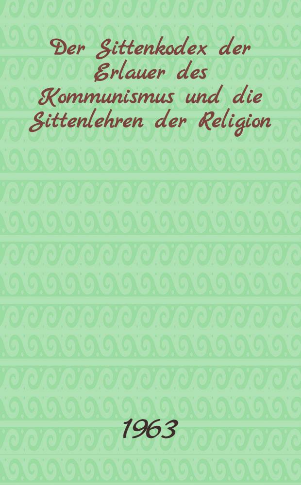 Der Sittenkodex der Erlauer des Kommunismus und die Sittenlehren der Religion
