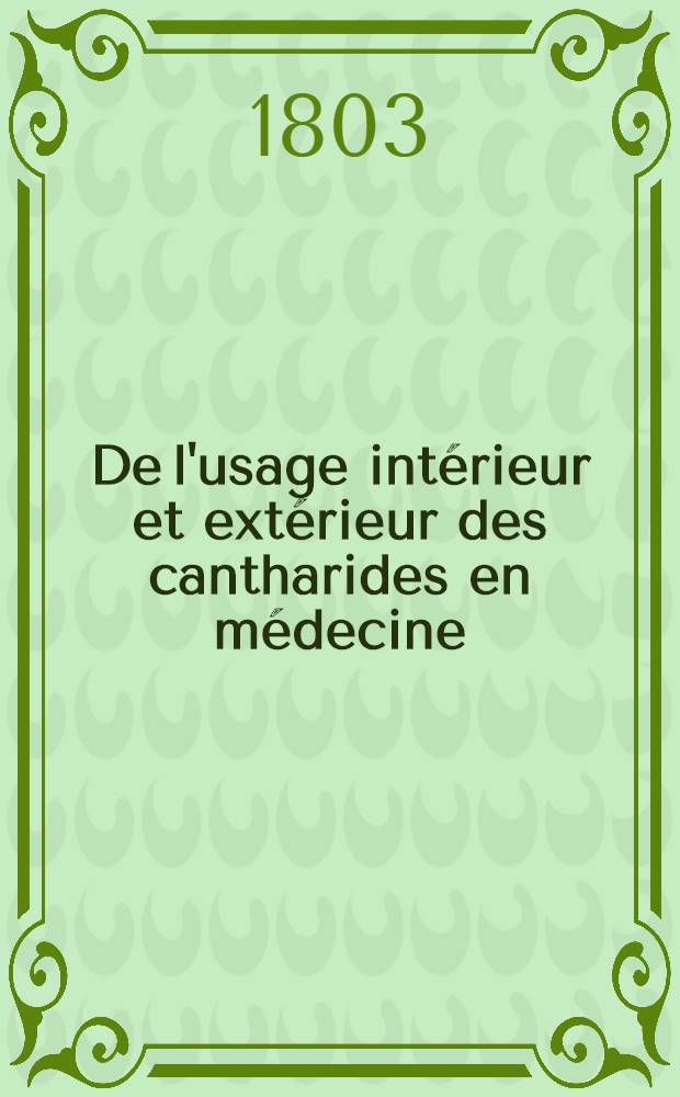 De l'usage intérieur et extérieur des cantharides en médecine