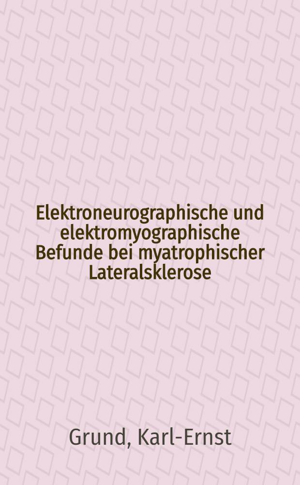 Elektroneurographische und elektromyographische Befunde bei myatrophischer Lateralsklerose : Inaug.-Diss. ... der Med. Fak. der ... Univ. zu Tübingen