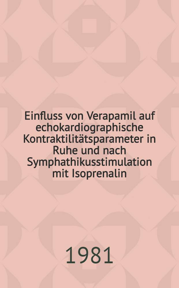 Einfluss von Verapamil auf echokardiographische Kontraktilitätsparameter in Ruhe und nach Symphathikusstimulation mit Isoprenalin : Inaug.-Diss