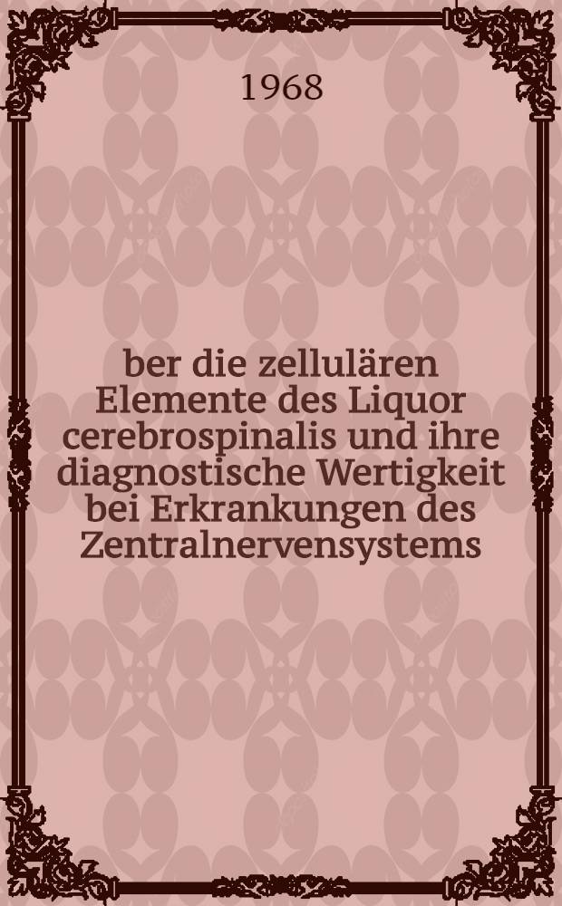 Über die zellulären Elemente des Liquor cerebrospinalis und ihre diagnostische Wertigkeit bei Erkrankungen des Zentralnervensystems : Inaug.-Diss. ... der ... Med. Fakultät der ... Univ. zu Bonn