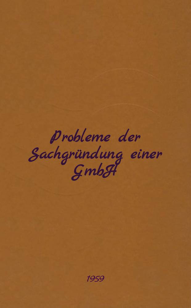 Probleme der Sachgründung einer GmbH : Inaug.-Diss. zur Erlangung der Doktorwürde ... der ... Univ. zu München