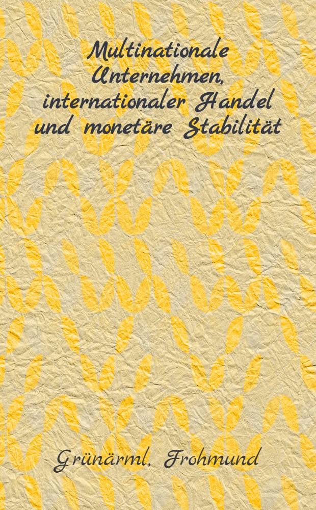 Multinationale Unternehmen, internationaler Handel und monetäre Stabilität : Ein Beitr. zur Theorie u. Empirie intern. Wirtschaftsbeziehungen