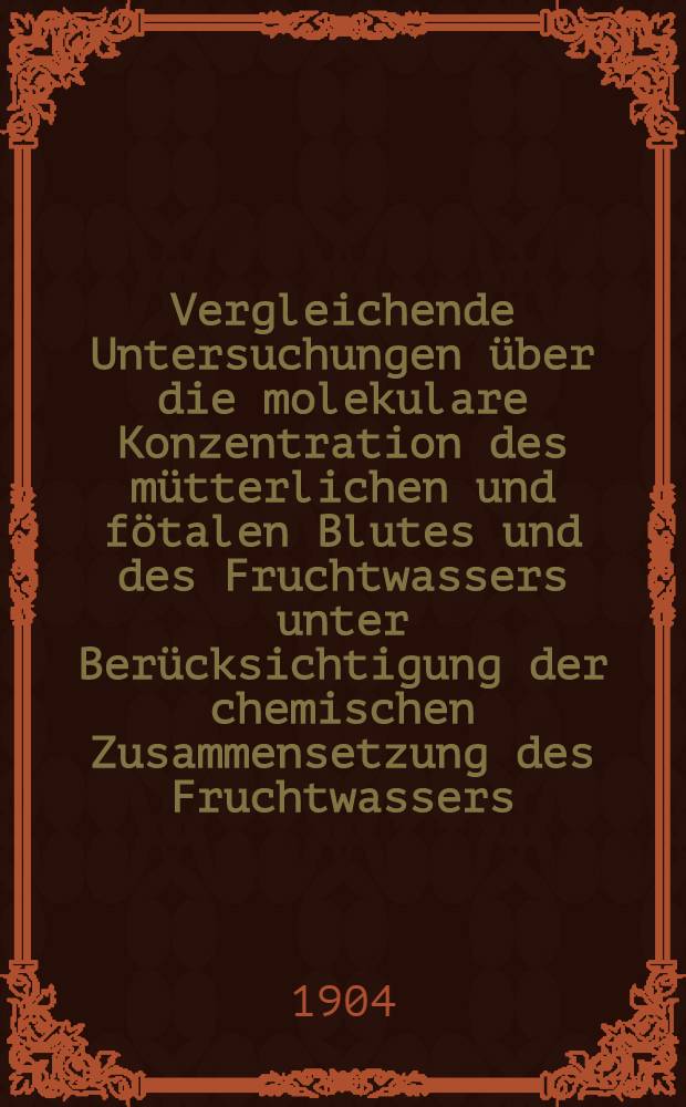 Vergleichende Untersuchungen über die molekulare Konzentration des mütterlichen und fötalen Blutes und des Fruchtwassers unter Berücksichtigung der chemischen Zusammensetzung des Fruchtwassers