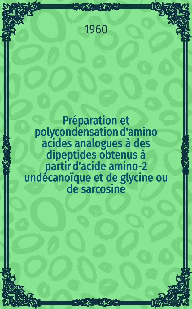 Préparation et polycondensation d'amino acides analogues à des dipeptides obtenus à partir d'acide amino-2 undécanoïque et de glycine ou de sarcosine: 1-re thèse; Propositions données par la Faculté: 2-e thèse: Thèses présentées à ... l'Univ. de Paris ... / par Michel Guinot
